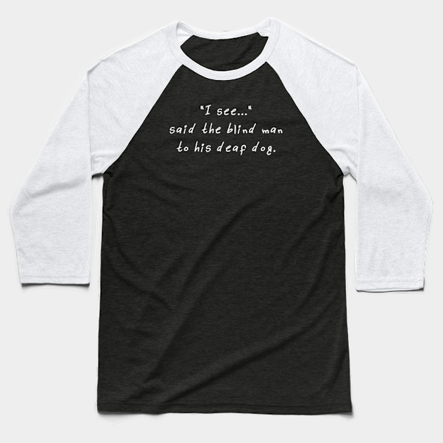 "I See..." Said The Blind Man To His Deaf Dog I See Meme Baseball TShirt TeePublic